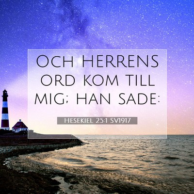 Picture 07 - Hesekiel 25:1 SV1917 - Och HERRENS ord kom till mig; han - Bible Verse Picture