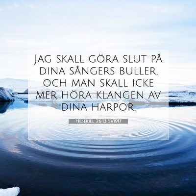 Picture 07 - Hesekiel 26:13 SV1917 - Jag skall göra slut på dina sångers buller, - Bible Verse Picture