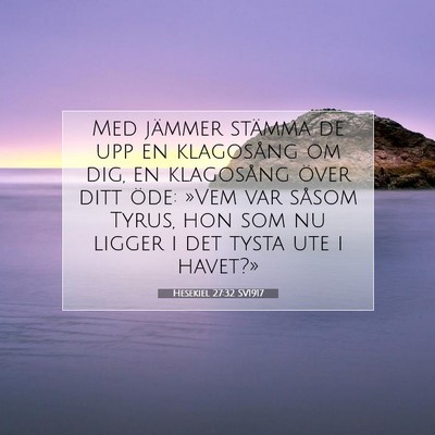 Picture 07 - Hesekiel 27:32 SV1917 - Med jämmer stämma de upp en klagosång om dig, - Bible Verse Picture