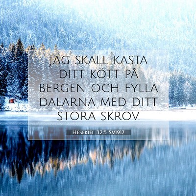 Picture 07 - Hesekiel 32:5 SV1917 - Jag skall kasta ditt kött på bergen och fylla - Bible Verse Picture