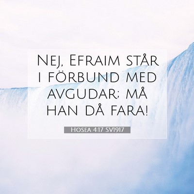 Picture 07 - Hosea 4:17 SV1917 - Nej, Efraim står i förbund med avgudar; må han - Bible Verse Picture