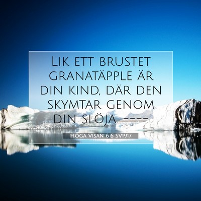 Picture 07 - Höga Visan 6:6 SV1917 - Lik ett brustet granatäpple är din kind, där - Bible Verse Picture