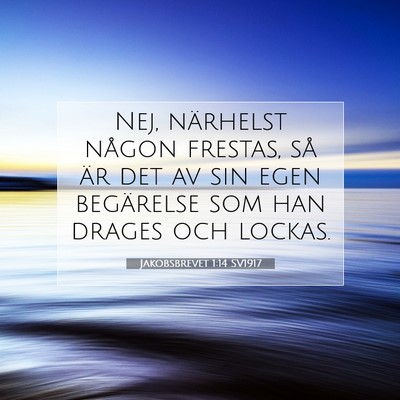 Picture 07 - Jakobsbrevet 1:14 SV1917 - Nej, närhelst någon frestas, så är det av sin - Bible Verse Picture