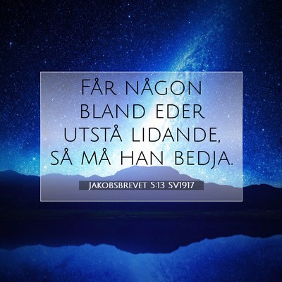 Picture 07 - Jakobsbrevet 5:13 SV1917 - Får någon bland eder utstå lidande, så må - Bible Verse Picture