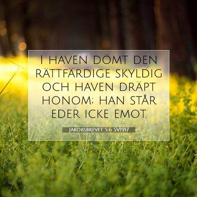 Picture 07 - Jakobsbrevet 5:6 SV1917 - I haven dömt den rättfärdige skyldig och haven - Bible Verse Picture