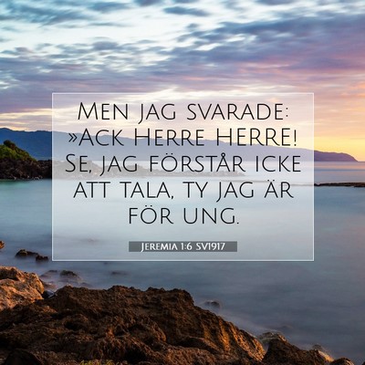 Picture 07 - Jeremia 1:6 SV1917 - Men jag svarade: »Ack Herre HERRE! Se, jag - Bible Verse Picture