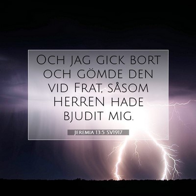 Picture 07 - Jeremia 13:5 SV1917 - Och jag gick bort och gömde den vid Frat, såsom - Bible Verse Picture
