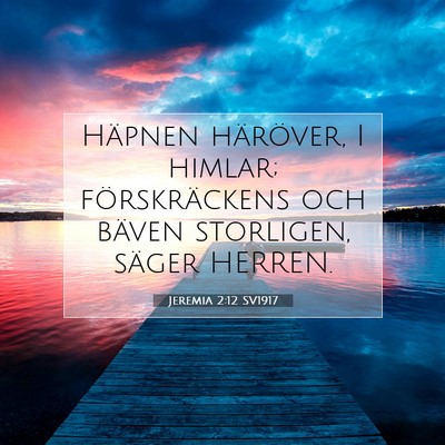 Picture 07 - Jeremia 2:12 SV1917 - Häpnen häröver, I himlar; förskräckens och - Bible Verse Picture