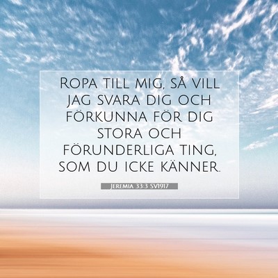 Picture 07 - Jeremia 33:3 SV1917 - Ropa till mig, så vill jag svara dig och - Bible Verse Picture