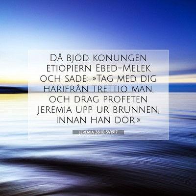 Picture 07 - Jeremia 38:10 SV1917 - Då bjöd konungen etiopiern Ebed-Melek och sade: - Bible Verse Picture