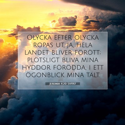Picture 07 - Jeremia 4:20 SV1917 - Olycka efter olycka ropas ut, ja, hela landet - Bible Verse Picture