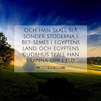 Picture 07 - Jeremia 43:13 SV1917 - Och han skall slå sönder stoderna i Bet-Semes i - Bible Verse Picture