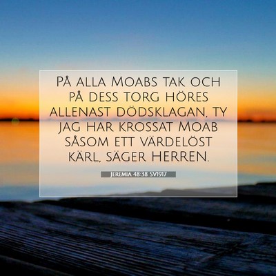 Picture 07 - Jeremia 48:38 SV1917 - På alla Moabs tak och på dess torg höres - Bible Verse Picture