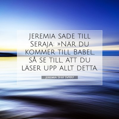 Picture 07 - Jeremia 51:61 SV1917 - Jeremia sade till Seraja: »När du kommer till - Bible Verse Picture