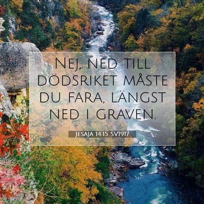 Picture 07 - Jesaja 14:15 SV1917 - Nej, ned till dödsriket måste du fara, längst - Bible Verse Picture
