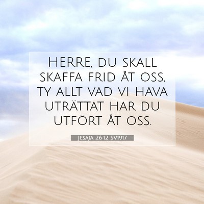 Picture 07 - Jesaja 26:12 SV1917 - HERRE, du skall skaffa frid åt oss, ty allt vad - Bible Verse Picture