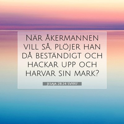 Picture 07 - Jesaja 28:24 SV1917 - När åkermannen vill så, plöjer han då - Bible Verse Picture