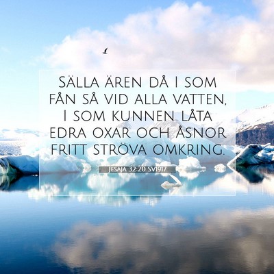 Picture 07 - Jesaja 32:20 SV1917 - Sälla ären då I som fån så vid alla vatten, - Bible Verse Picture