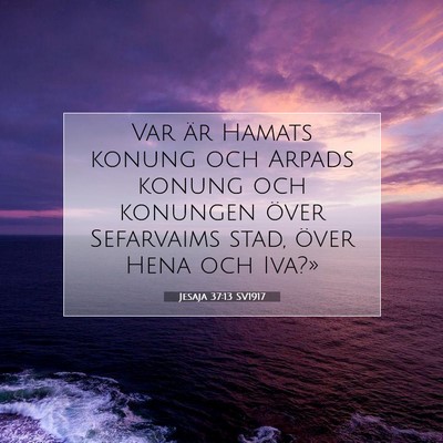 Picture 07 - Jesaja 37:13 SV1917 - Var är Hamats konung och Arpads konung och - Bible Verse Picture