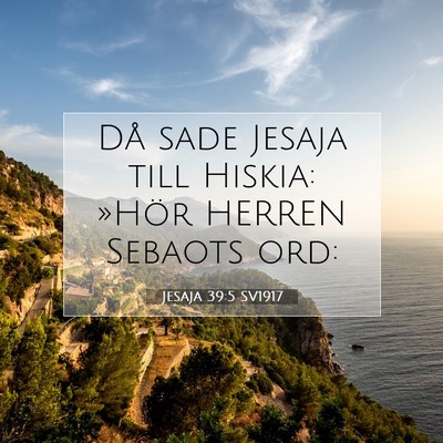 Picture 07 - Jesaja 39:5 SV1917 - Då sade Jesaja till Hiskia: »Hör HERREN - Bible Verse Picture