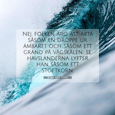 Picture 07 - Jesaja 40:15 SV1917 - Nej, folken äro att akta såsom en droppe ur - Bible Verse Picture