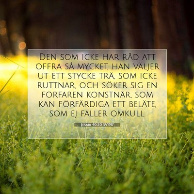 Picture 07 - Jesaja 40:20 SV1917 - Den som icke har råd att offra så mycket, han - Bible Verse Picture