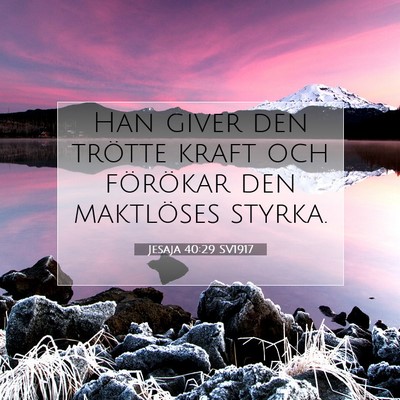 Picture 07 - Jesaja 40:29 SV1917 - Han giver den trötte kraft och förökar den - Bible Verse Picture