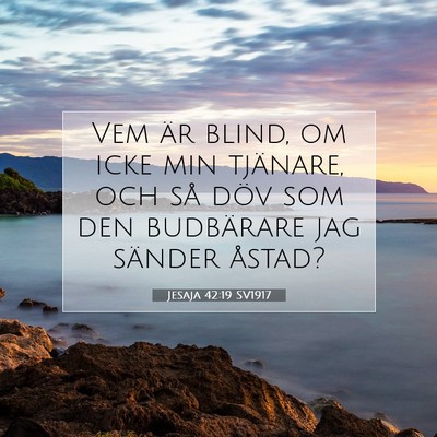 Picture 07 - Jesaja 42:19 SV1917 - Vem är blind, om icke min tjänare, och så döv - Bible Verse Picture