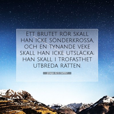 Picture 07 - Jesaja 42:3 SV1917 - Ett brutet rör skall han icke sönderkrossa, och - Bible Verse Picture