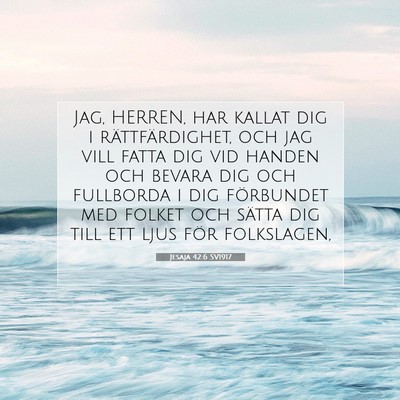 Picture 07 - Jesaja 42:6 SV1917 - Jag, HERREN, har kallat dig i rättfärdighet, - Bible Verse Picture