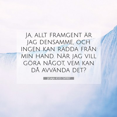 Picture 07 - Jesaja 43:13 SV1917 - Ja, allt framgent är jag densamme, och ingen kan - Bible Verse Picture