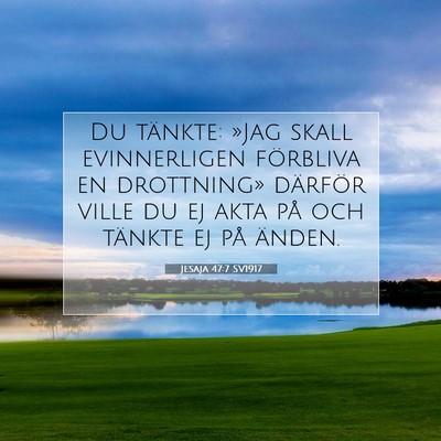 Picture 07 - Jesaja 47:7 SV1917 - Du tänkte: »Jag skall evinnerligen förbliva en - Bible Verse Picture