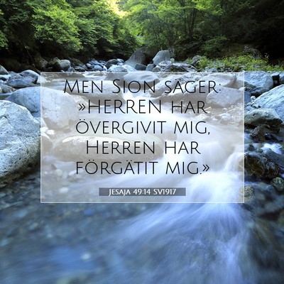 Picture 07 - Jesaja 49:14 SV1917 - Men Sion säger: »HERREN har övergivit mig, - Bible Verse Picture