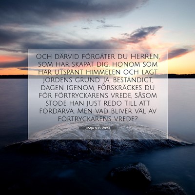 Picture 07 - Jesaja 51:13 SV1917 - Och därvid förgäter du HERREN, som har skapat - Bible Verse Picture