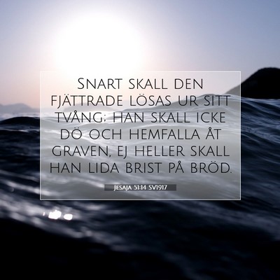 Picture 07 - Jesaja 51:14 SV1917 - Snart skall den fjättrade lösas ur sitt tvång; - Bible Verse Picture