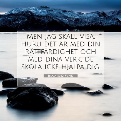 Picture 07 - Jesaja 57:12 SV1917 - Men jag skall visa, huru det är med din - Bible Verse Picture