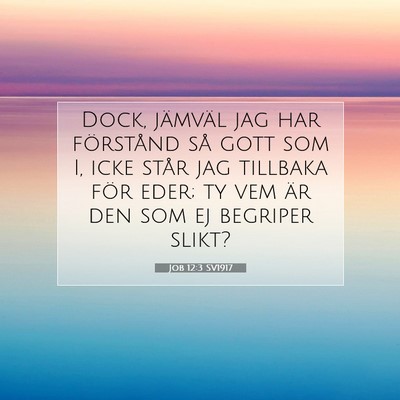 Picture 07 - Job 12:3 SV1917 - Dock, jämväl jag har förstånd så gott som I, - Bible Verse Picture