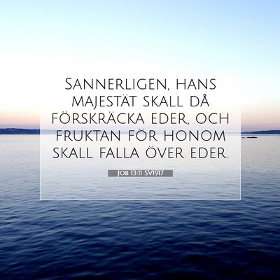 Picture 07 - Job 13:11 SV1917 - Sannerligen, hans majestät skall då - Bible Verse Picture