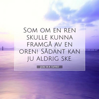 Picture 07 - Job 14:4 SV1917 - Som om en ren skulle kunna framgå av en oren! - Bible Verse Picture
