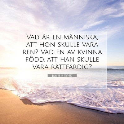 Picture 07 - Job 15:14 SV1917 - Vad är en människa, att hon skulle vara ren? - Bible Verse Picture