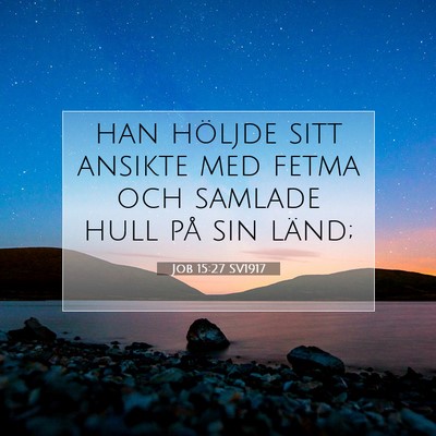 Picture 07 - Job 15:27 SV1917 - han höljde sitt ansikte med fetma och samlade - Bible Verse Picture