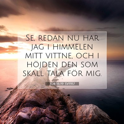 Picture 07 - Job 16:19 SV1917 - Se, redan nu har jag i himmelen mitt vittne, och - Bible Verse Picture