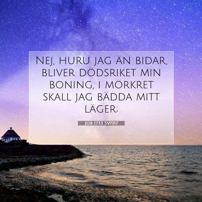 Picture 07 - Job 17:13 SV1917 - Nej, huru jag än bidar, bliver dödsriket min - Bible Verse Picture