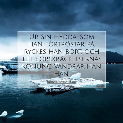 Picture 07 - Job 18:14 SV1917 - Ur sin hydda, som han förtröstar på, ryckes - Bible Verse Picture