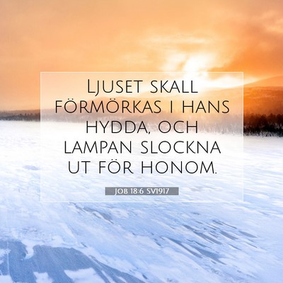 Picture 07 - Job 18:6 SV1917 - Ljuset skall förmörkas i hans hydda, och lampan - Bible Verse Picture