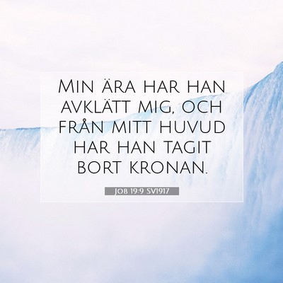 Picture 07 - Job 19:9 SV1917 - Min ära har han avklätt mig, och från mitt - Bible Verse Picture