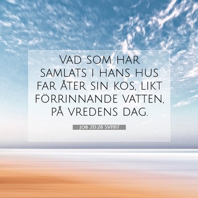 Picture 07 - Job 20:28 SV1917 - Vad som har samlats i hans hus far åter sin kos, - Bible Verse Picture