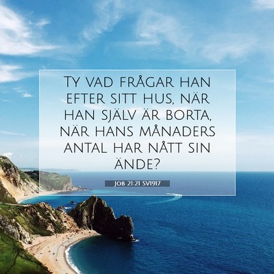 Picture 07 - Job 21:21 SV1917 - Ty vad frågar han efter sitt hus, när han - Bible Verse Picture