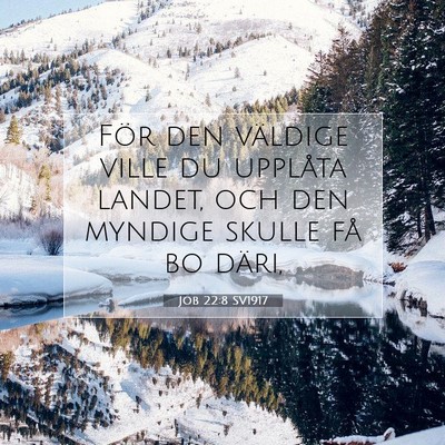 Picture 07 - Job 22:8 SV1917 - För den väldige ville du upplåta landet, och - Bible Verse Picture