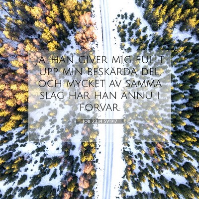 Picture 07 - Job 23:14 SV1917 - Ja, han giver mig fullt upp min beskärda del, - Bible Verse Picture